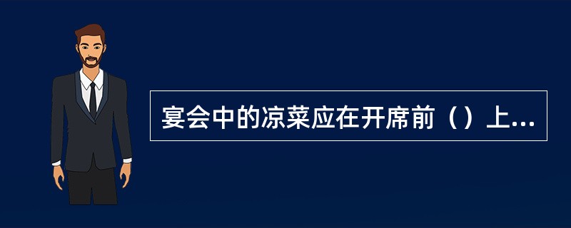 宴会中的凉菜应在开席前（）上桌。