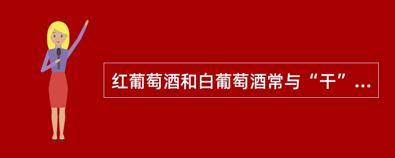 红葡萄酒和白葡萄酒常与“干”字联系在一起，“干”字在英文中的单词为（），属于专业