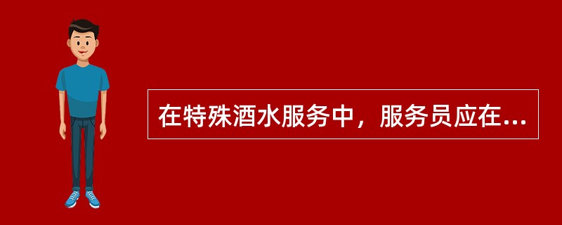 在特殊酒水服务中，服务员应在酒品开封前请（）再次确认酒水品牌。