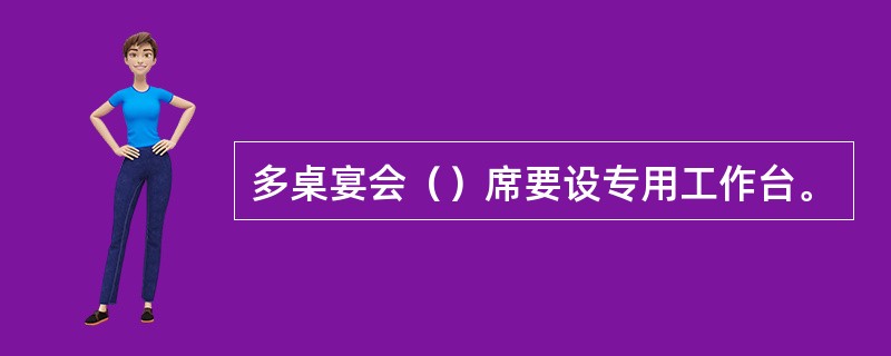 多桌宴会（）席要设专用工作台。