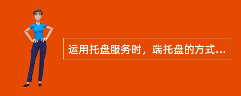 运用托盘服务时，端托盘的方式是（）伸平。