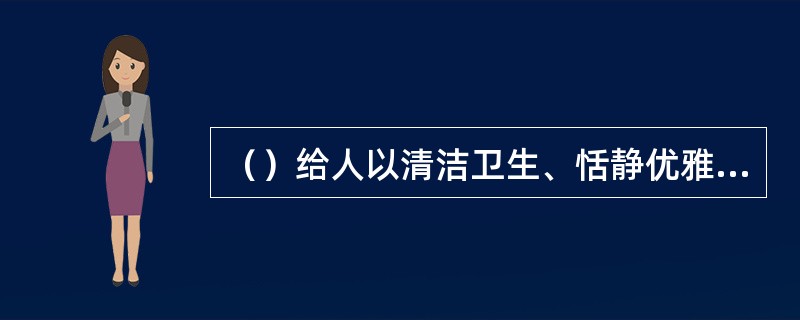 （）给人以清洁卫生、恬静优雅之感，它可以调节人的视觉平衡，可以安定人的情绪。