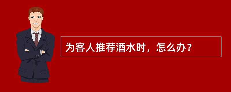 为客人推荐酒水时，怎么办？