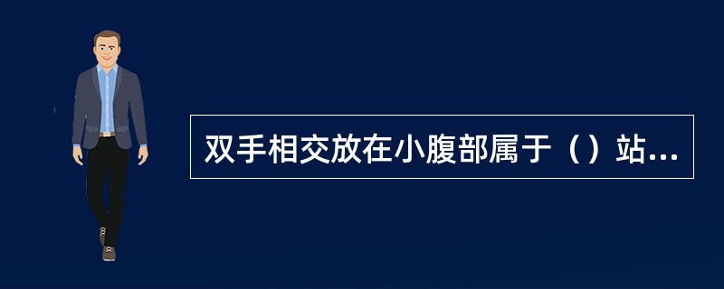 双手相交放在小腹部属于（）站姿。