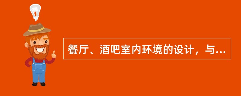 餐厅、酒吧室内环境的设计，与装潢必须遵循（）原则。