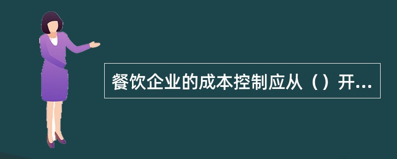 餐饮企业的成本控制应从（）开始。