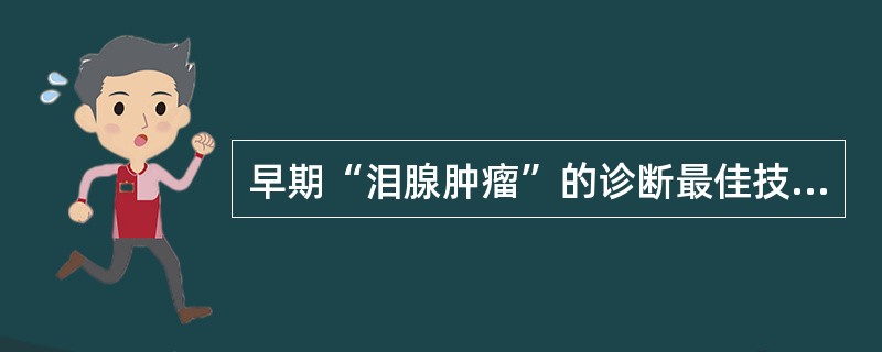 早期“泪腺肿瘤”的诊断最佳技术是以下哪项（）