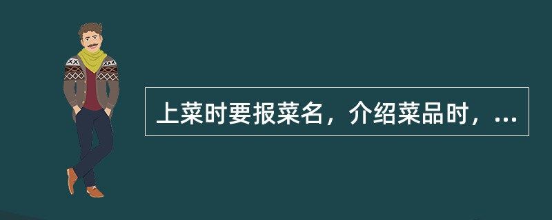 上菜时要报菜名，介绍菜品时，（）不需向客人作介绍。