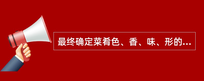 最终确定菜肴色、香、味、形的关键环节是（）