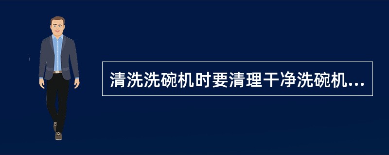 清洗洗碗机时要清理干净洗碗机的（），冲洗洗碗机内壁。