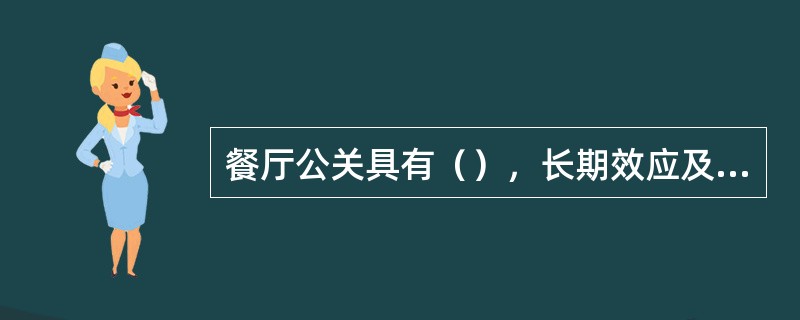 餐厅公关具有（），长期效应及每个服务员都是公关专家的特性。