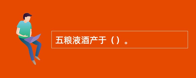 五粮液酒产于（）。