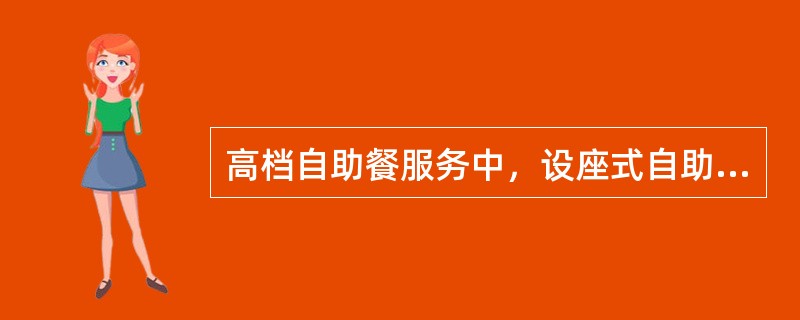 高档自助餐服务中，设座式自助餐要求与（）相同。
