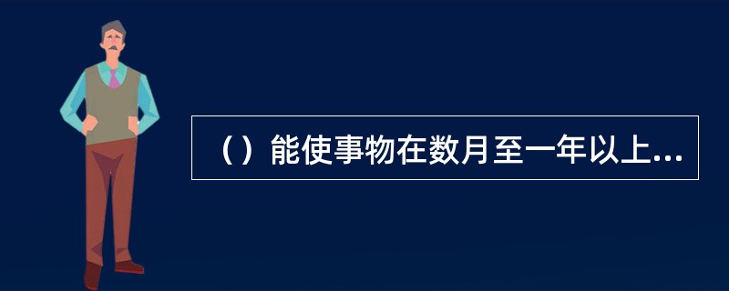（）能使事物在数月至一年以上的时间内保持良好的鲜度和品质。