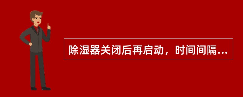 除湿器关闭后再启动，时间间隔必须在（）分钟以上。