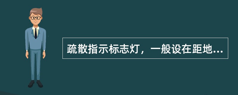 疏散指示标志灯，一般设在距地面不超过1m的墙上，千万不可设在顶棚吊顶上。