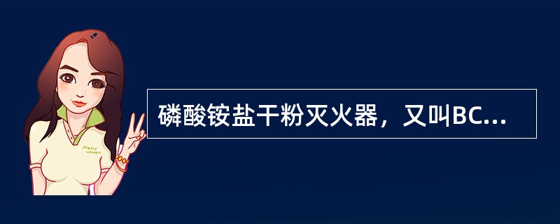磷酸铵盐干粉灭火器，又叫BC类干粉灭火器，可灭固体、液体、气体火灾，应用范围较广
