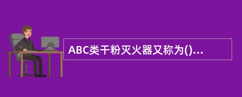 ABC类干粉灭火器又称为()干粉灭火器。