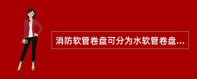 消防软管卷盘可分为水软管卷盘、干粉软管卷盘、泡沫软管卷盘、水和泡沫联用软管卷盘、