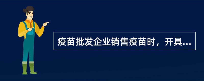 疫苗批发企业销售疫苗时，开具的销售凭证应标明（）