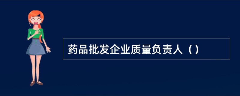 药品批发企业质量负责人（）