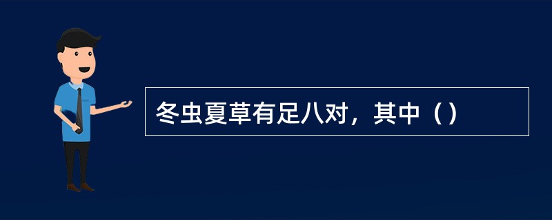 冬虫夏草有足八对，其中（）