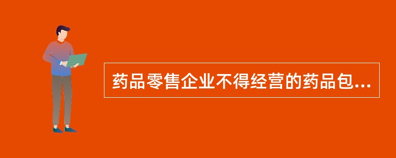 药品零售企业不得经营的药品包括（）