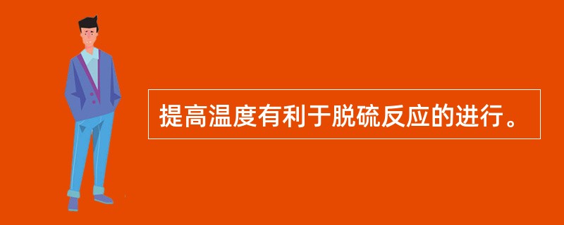 提高温度有利于脱硫反应的进行。