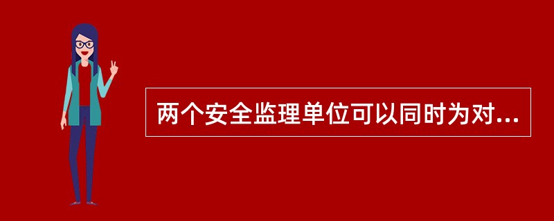 两个安全监理单位可以同时为对方的爆破作业项目实施安全监理。