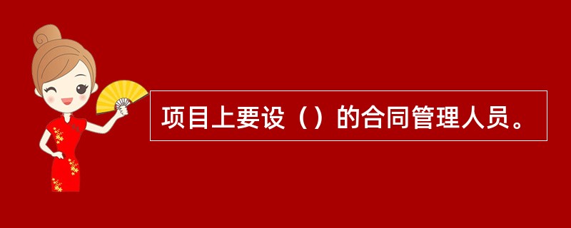 项目上要设（）的合同管理人员。