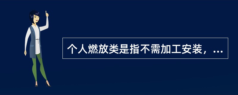 个人燃放类是指不需加工安装，普通消费者可以燃放的（）烟花爆竹产品。