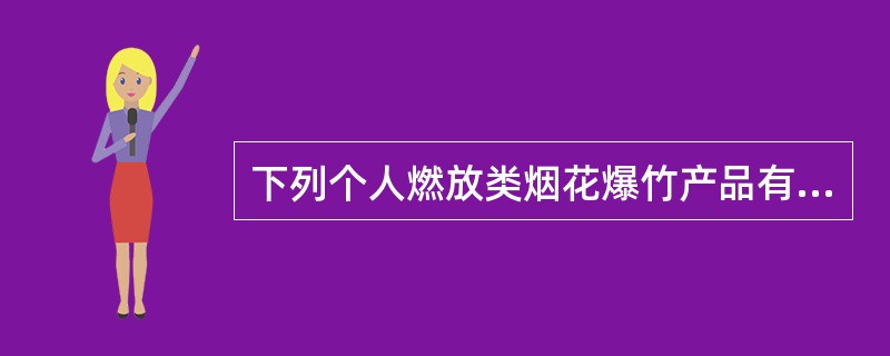 下列个人燃放类烟花爆竹产品有（）等。