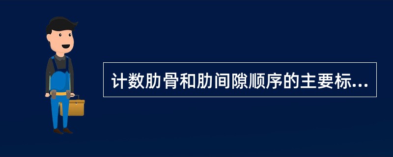 计数肋骨和肋间隙顺序的主要标志是（）