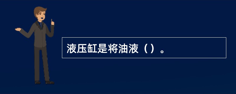 液压缸是将油液（）。