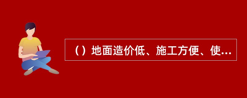 （）地面造价低、施工方便、使用耐久，但如果施工操作不当，易起灰、起砂、脱皮。