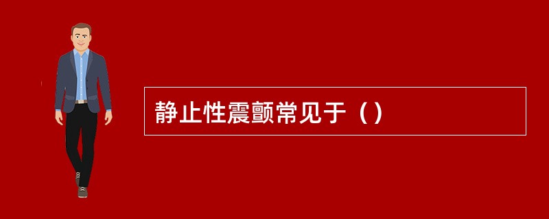 静止性震颤常见于（）