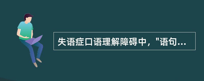 失语症口语理解障碍中，"语句及篇章听理解困难"属于（）