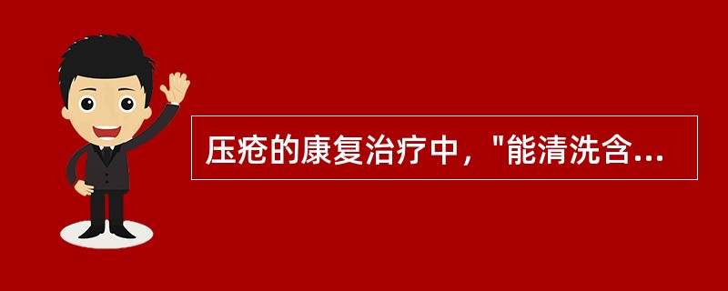 压疮的康复治疗中，"能清洗含黏稠渗出物、腐败或坏死组织的压疮"属于（）