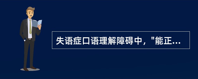 失语症口语理解障碍中，"能正确辨识语音（如能准确地复述），但不明词义"属于（）