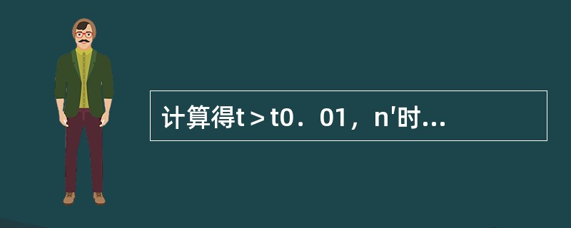 计算得t＞t0．01，n′时可以认为（）。