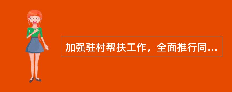 加强驻村帮扶工作，全面推行同步小康驻村工作队“四个全程参与”指的是哪四个全程参与