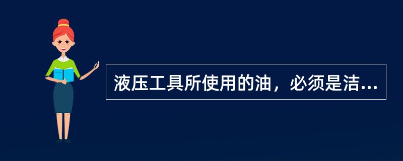 液压工具所使用的油，必须是洁净的（）。①液压油；②透平油；③气缸油