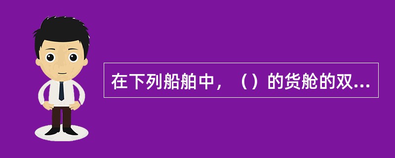 在下列船舶中，（）的货舱的双层底要求度大。