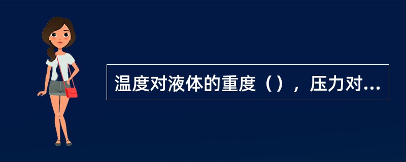 温度对液体的重度（），压力对液体的重度（）。