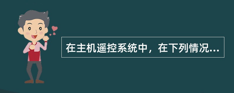 在主机遥控系统中，在下列情况下不准供油（）。①车令与凸轮轴位置不符；②车令与凸轮