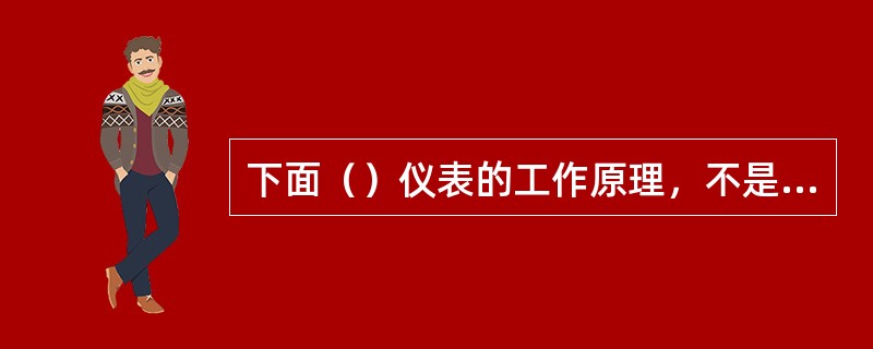 下面（）仪表的工作原理，不是流体静力学基本方程的应用。