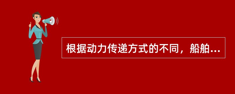 根据动力传递方式的不同，船舶推进动力装置可分为（）等几种。