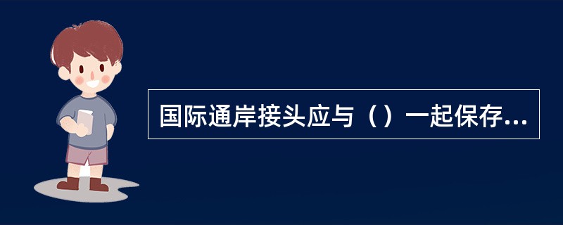 国际通岸接头应与（）一起保存在船上。