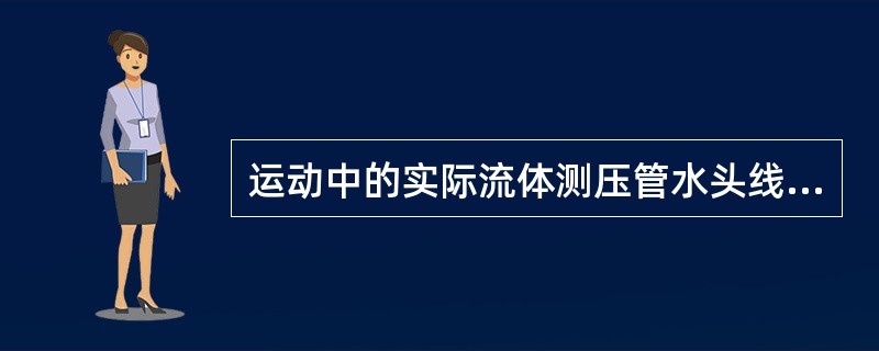 运动中的实际流体测压管水头线与总水头线之间的垂直距离就是（）。