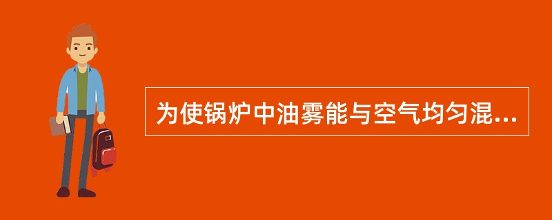 为使锅炉中油雾能与空气均匀混合，油雾雾化角与二次风气流扩张角的关系为（）。